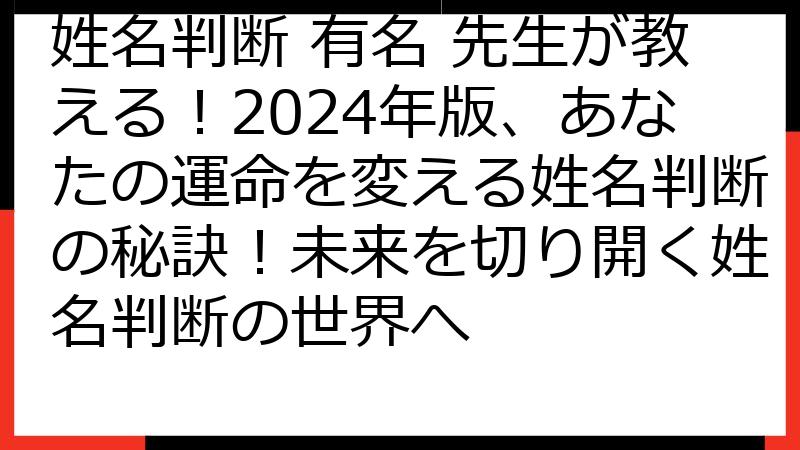 姓名判断 有名 先生が教える！2024年版、あなたの運命を変える姓名判断の秘訣！未来を切り開く姓名判断の世界へ