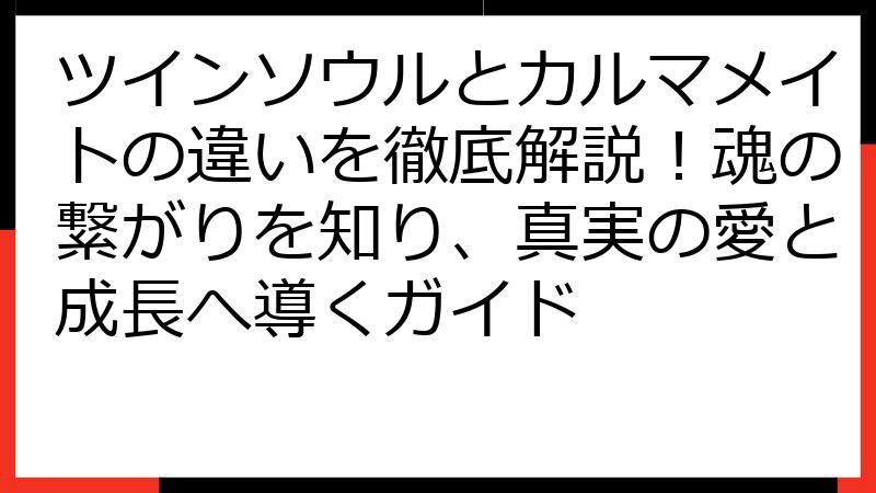 ツインソウルとカルマメイトの違いを徹底解説！魂の繋がりを知り、真実の愛と成長へ導くガイド