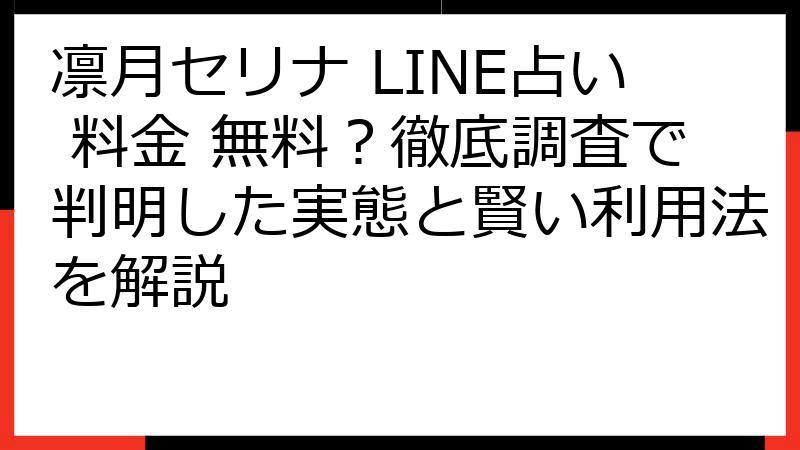 凛月セリナ LINE占い 料金 無料？徹底調査で判明した実態と賢い利用法を解説