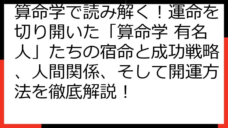 算命学で読み解く！運命を切り開いた「算命学 有名人」たちの宿命と成功戦略、人間関係、そして開運方法を徹底解説！