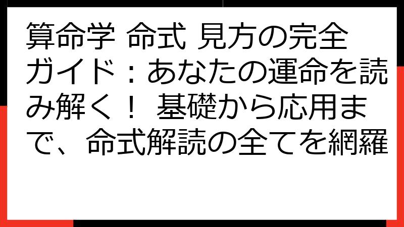 算命学 命式 見方の完全ガイド：あなたの運命を読み解く！ 基礎から応用まで、命式解読の全てを網羅