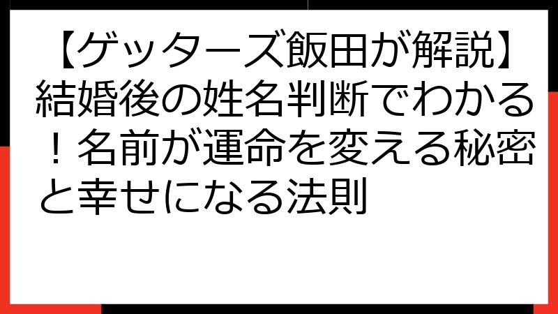 【ゲッターズ飯田が解説】結婚後の姓名判断でわかる！名前が運命を変える秘密と幸せになる法則