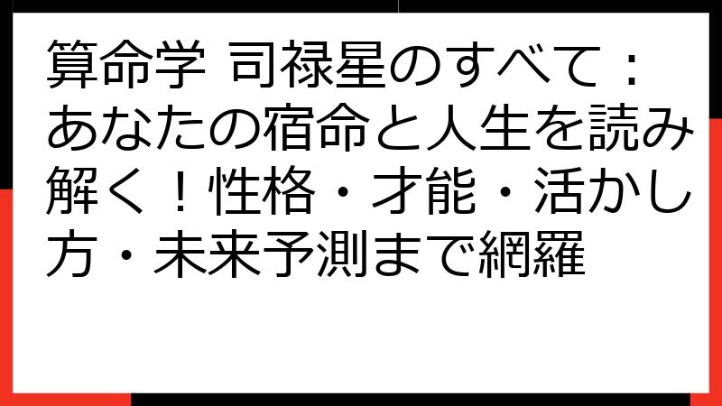 算命学 司禄星のすべて：あなたの宿命と人生を読み解く！性格・才能・活かし方・未来予測まで網羅