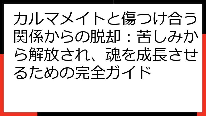 カルマメイトと傷つけ合う関係からの脱却：苦しみから解放され、魂を成長させるための完全ガイド