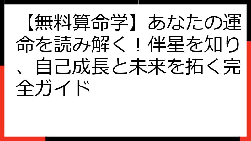 【無料算命学】あなたの運命を読み解く！伴星を知り、自己成長と未来を拓く完全ガイド