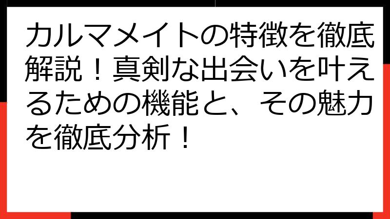 カルマメイトの特徴を徹底解説！真剣な出会いを叶えるための機能と、その魅力を徹底分析！