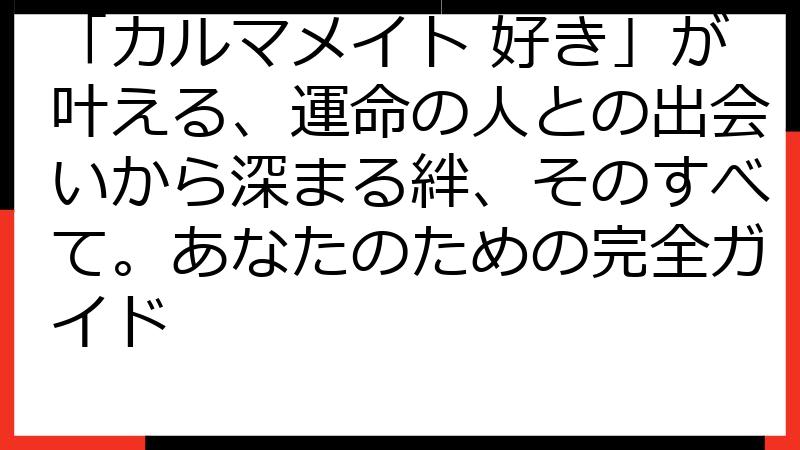 「カルマメイト 好き」が叶える、運命の人との出会いから深まる絆、そのすべて。あなたのための完全ガイド