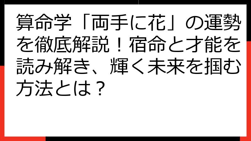 算命学「両手に花」の運勢を徹底解説！宿命と才能を読み解き、輝く未来を掴む方法とは？