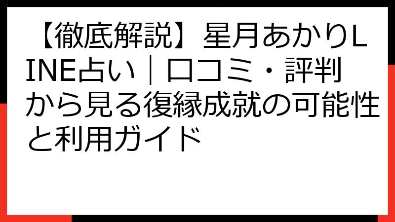 【徹底解説】星月あかりLINE占い｜口コミ・評判から見る復縁成就の可能性と利用ガイド