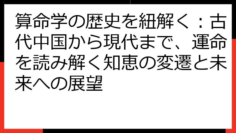 算命学の歴史を紐解く：古代中国から現代まで、運命を読み解く知恵の変遷と未来への展望