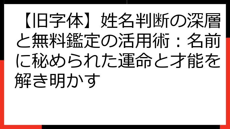 【旧字体】姓名判断の深層と無料鑑定の活用術：名前に秘められた運命と才能を解き明かす