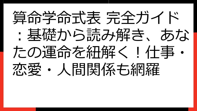 算命学命式表 完全ガイド：基礎から読み解き、あなたの運命を紐解く！仕事・恋愛・人間関係も網羅
