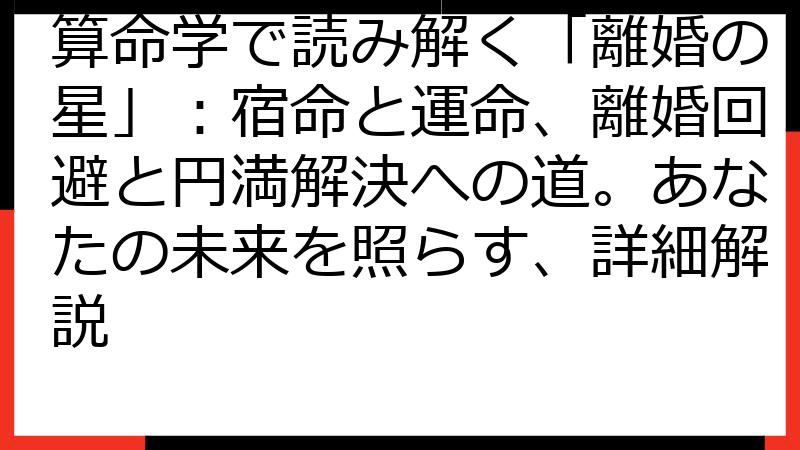算命学で読み解く「離婚の星」：宿命と運命、離婚回避と円満解決への道。あなたの未来を照らす、詳細解説