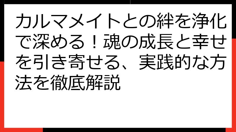 カルマメイトとの絆を浄化で深める！魂の成長と幸せを引き寄せる、実践的な方法を徹底解説