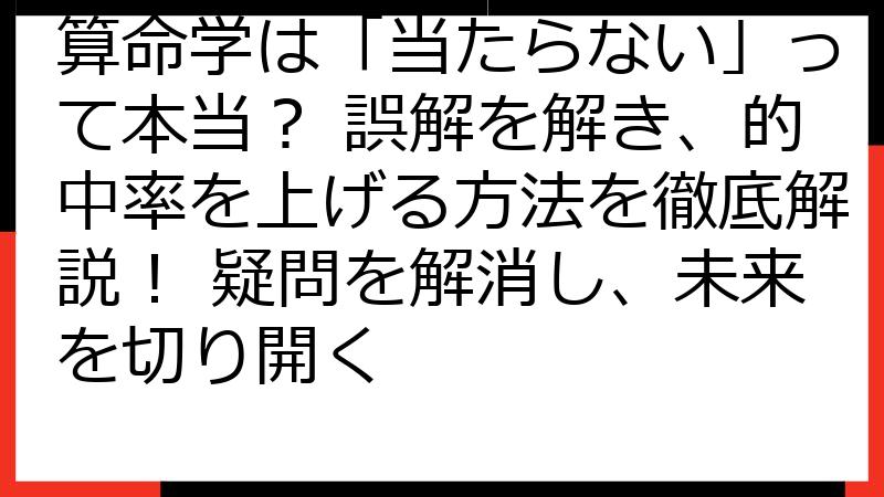 算命学は「当たらない」って本当？ 誤解を解き、的中率を上げる方法を徹底解説！ 疑問を解消し、未来を切り開く