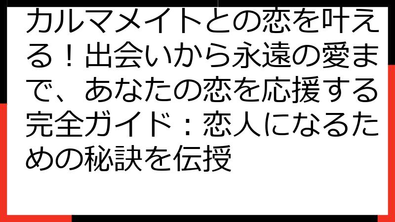 カルマメイトとの恋を叶える！出会いから永遠の愛まで、あなたの恋を応援する完全ガイド：恋人になるための秘訣を伝授