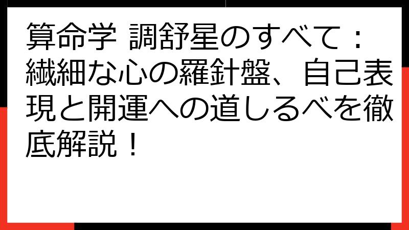 算命学 調舒星のすべて：繊細な心の羅針盤、自己表現と開運への道しるべを徹底解説！