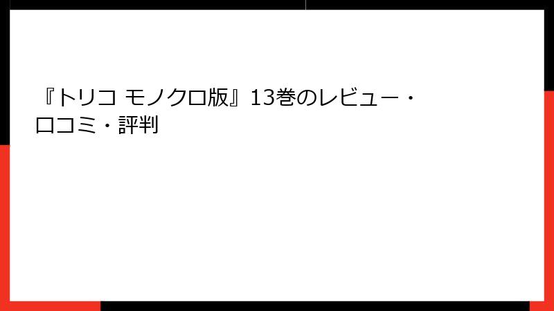 『トリコ モノクロ版』13巻のレビュー・口コミ・評判