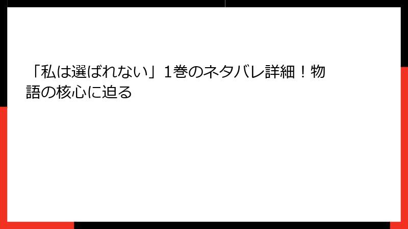 「私は選ばれない」1巻のネタバレ詳細！物語の核心に迫る