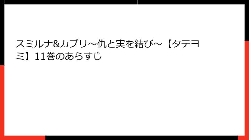 スミルナ&カプリ~仇と実を結び~【タテヨミ】11巻のあらすじ