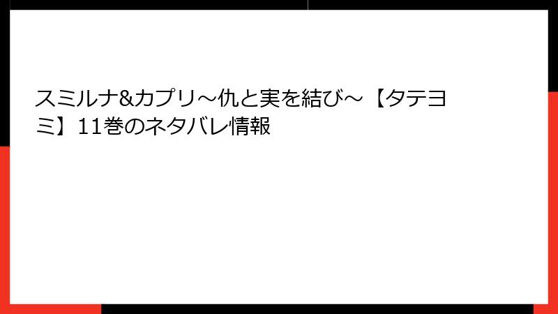 スミルナ&カプリ~仇と実を結び~【タテヨミ】11巻のネタバレ情報