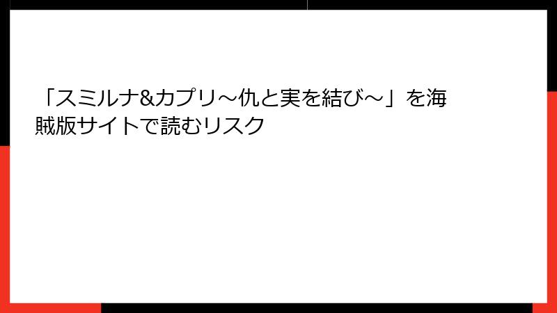 「スミルナ&カプリ~仇と実を結び~」を海賊版サイトで読むリスク
