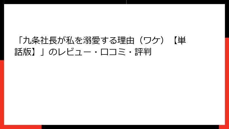 「九条社長が私を溺愛する理由（ワケ）【単話版】」のレビュー・口コミ・評判