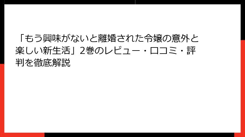 「もう興味がないと離婚された令嬢の意外と楽しい新生活」2巻のレビュー・口コミ・評判を徹底解説