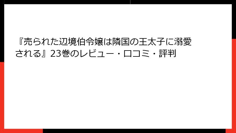 『売られた辺境伯令嬢は隣国の王太子に溺愛される』23巻のレビュー・口コミ・評判