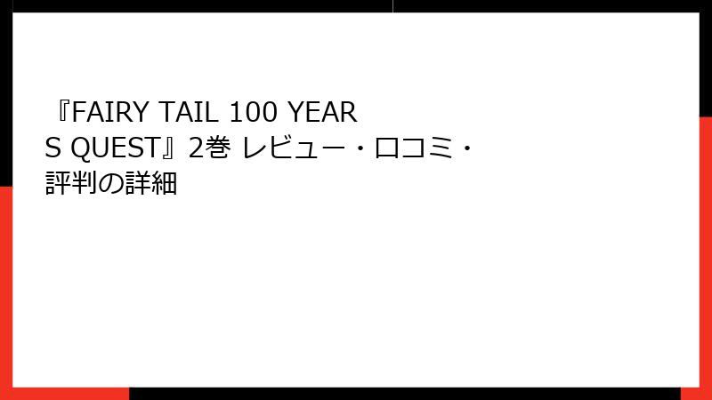 『FAIRY TAIL 100 YEARS QUEST』2巻 レビュー・口コミ・評判の詳細