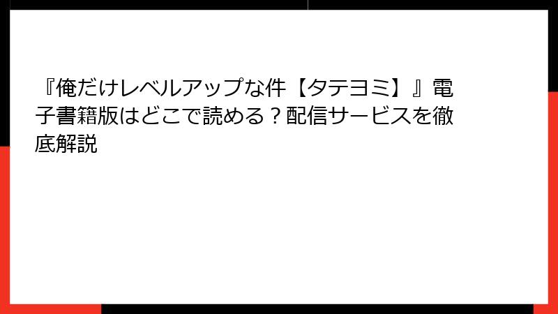 『俺だけレベルアップな件【タテヨミ】』電子書籍版はどこで読める？配信サービスを徹底解説