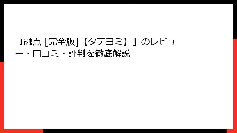 『融点 [完全版]【タテヨミ】』のレビュー・口コミ・評判を徹底解説