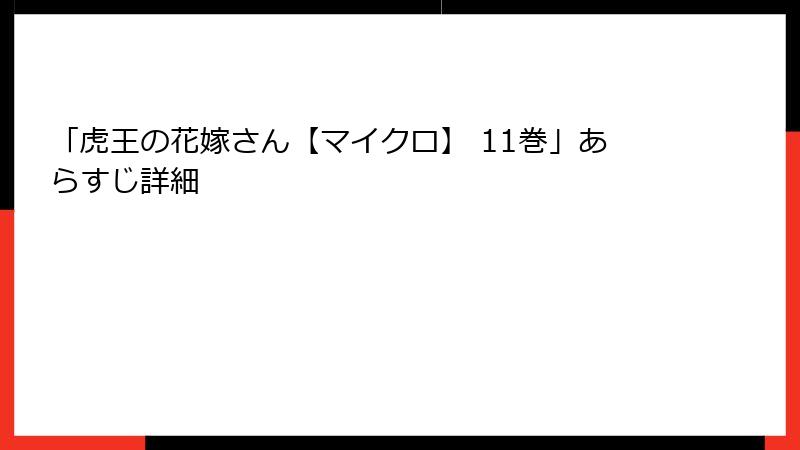 「虎王の花嫁さん【マイクロ】 11巻」あらすじ詳細