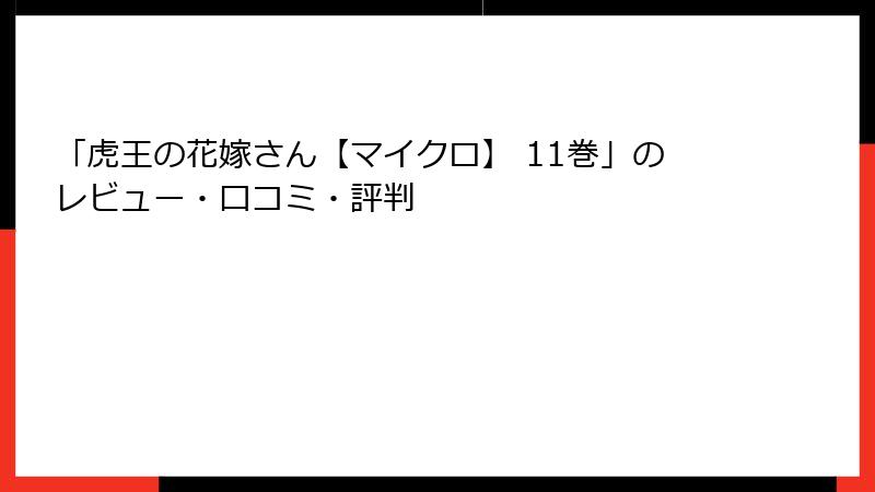 「虎王の花嫁さん【マイクロ】 11巻」のレビュー・口コミ・評判