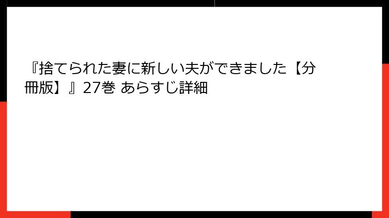 『捨てられた妻に新しい夫ができました【分冊版】』27巻 あらすじ詳細