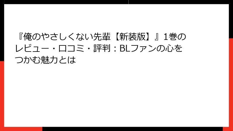 『俺のやさしくない先輩【新装版】』1巻のレビュー・口コミ・評判:BLファンの心をつかむ魅力とは