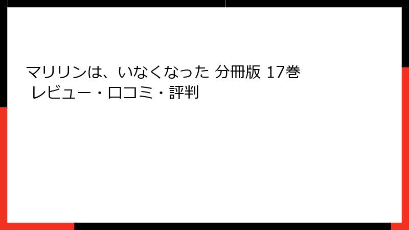 マリリンは、いなくなった 分冊版 17巻 レビュー・口コミ・評判