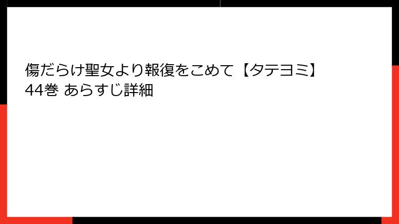 傷だらけ聖女より報復をこめて【タテヨミ】44巻 あらすじ詳細