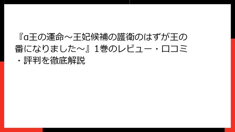 『α王の運命～王妃候補の護衛のはずが王の番になりました～』1巻のレビュー・口コミ・評判を徹底解説