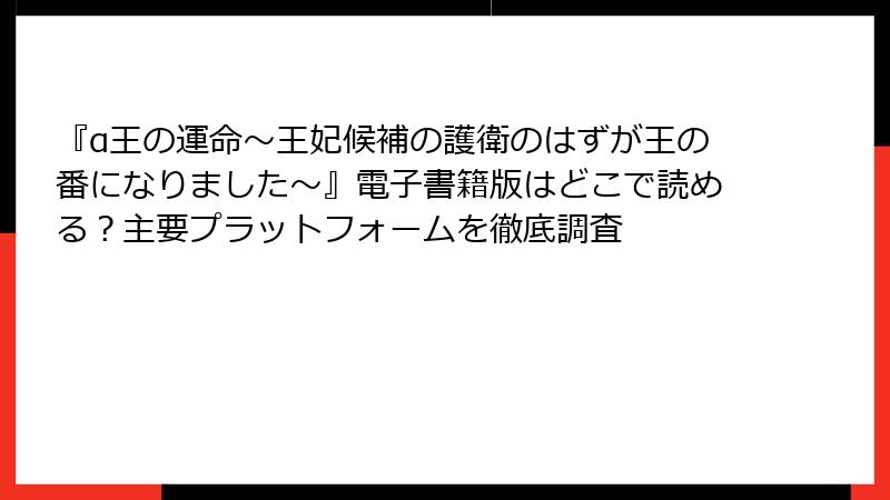 『α王の運命～王妃候補の護衛のはずが王の番になりました～』電子書籍版はどこで読める？主要プラットフォームを徹底調査