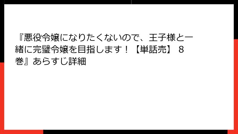 『悪役令嬢になりたくないので、王子様と一緒に完璧令嬢を目指します！【単話売】 8巻』あらすじ詳細