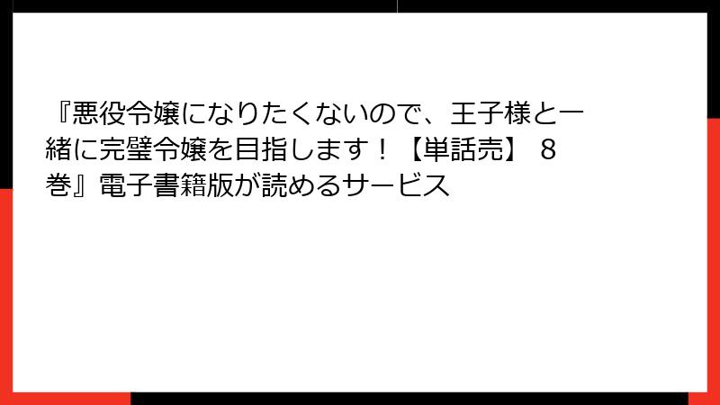 『悪役令嬢になりたくないので、王子様と一緒に完璧令嬢を目指します！【単話売】 8巻』電子書籍版が読めるサービス