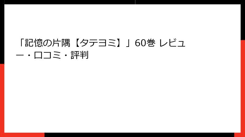 「記憶の片隅【タテヨミ】」60巻 レビュー・口コミ・評判