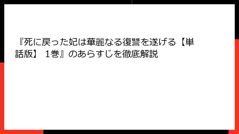 『死に戻った妃は華麗なる復讐を遂げる【単話版】 1巻』のあらすじを徹底解説