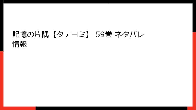 記憶の片隅【タテヨミ】 59巻 ネタバレ情報