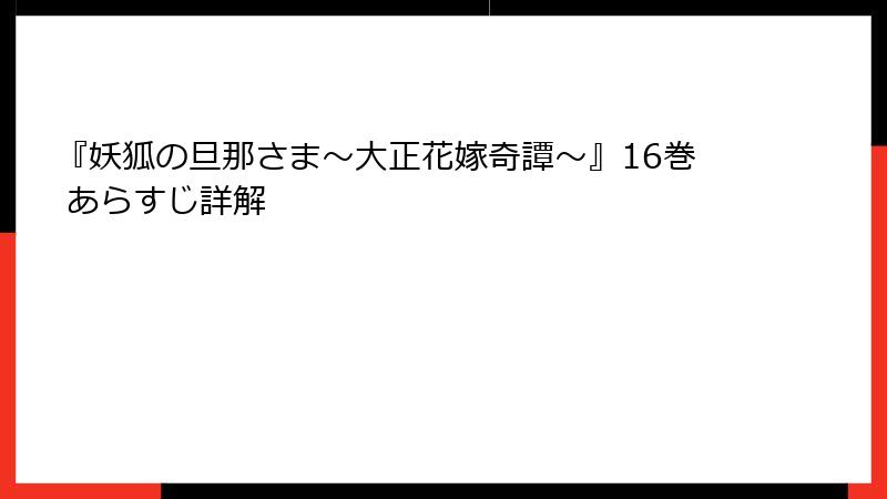 『妖狐の旦那さま～大正花嫁奇譚～』16巻 あらすじ詳解