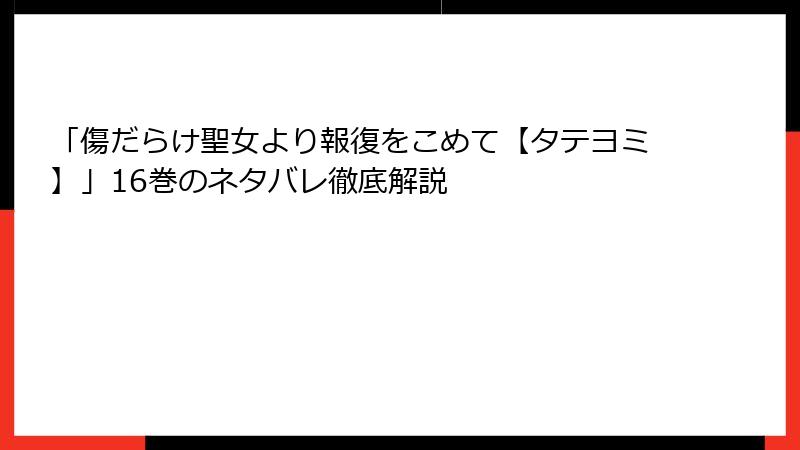 「傷だらけ聖女より報復をこめて【タテヨミ】」16巻のネタバレ徹底解説