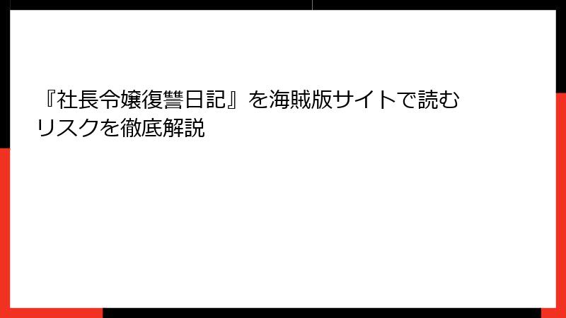 『社長令嬢復讐日記』を海賊版サイトで読むリスクを徹底解説