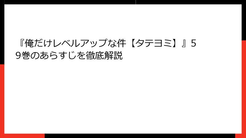 『俺だけレベルアップな件【タテヨミ】』59巻のあらすじを徹底解説