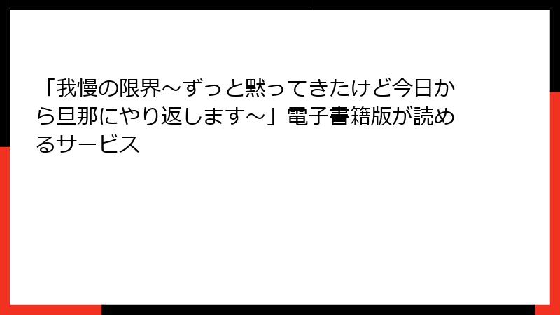 「我慢の限界~ずっと黙ってきたけど今日から旦那にやり返します~」電子書籍版が読めるサービス